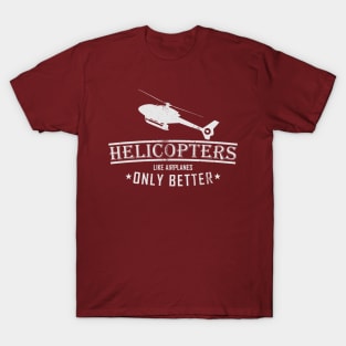 Helicopters Like Airplanes Only Better (distressed) T-Shirt